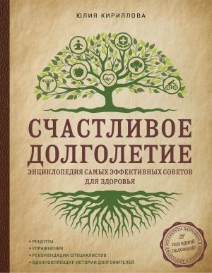 Обложка книги «Счастливое долголетие. Энциклопедия самых эффективных советов для здоровья» — Юлия Кириллова