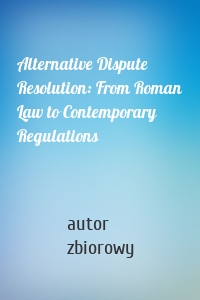 Alternative Dispute Resolution: From Roman Law to Contemporary Regulations