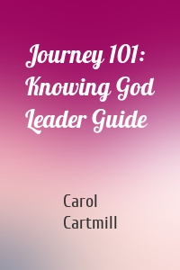 Journey 101: Knowing God Leader Guide