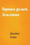 Джеймс Блиш - Вернись домой, Землянин