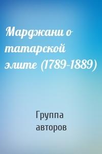 Марджани о татарской элите (1789–1889)