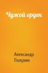 Александр Полухин - Чужой орден