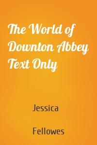 The World of Downton Abbey Text Only