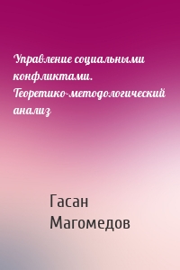 Управление социальными конфликтами. Теоретико-методологический анализ