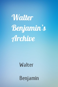 Walter Benjamin’s Archive