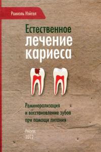 Рамиэль Нэйгел - Естественное лечение кариеса. Реминерализация и восстановление зубов при помощи питания