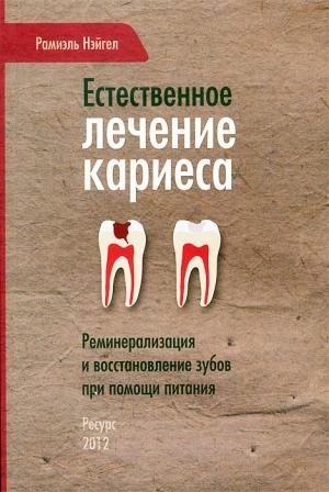 Обложка книги «Естественное лечение кариеса. Реминерализация и восстановление зубов при помощи питания» — Рамиэль Нэйгел