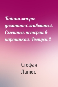Тайная жизнь домашних животных. Смешные истории в картинках. Выпуск 2