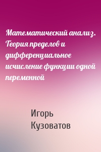 Математический анализ. Теория пределов и дифференциальное исчисление функции одной переменной