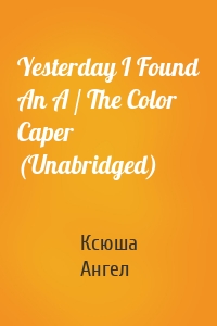 Yesterday I Found An A / The Color Caper (Unabridged)