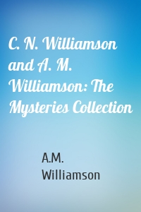 C. N. Williamson and A. M. Williamson: The Mysteries Collection