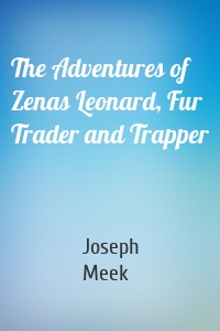 The Adventures of Zenas Leonard, Fur Trader and Trapper