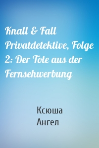 Knall & Fall Privatdetektive, Folge 2: Der Tote aus der Fernsehwerbung