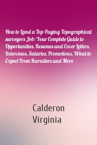How to Land a Top-Paying Topographical surveyors Job: Your Complete Guide to Opportunities, Resumes and Cover Letters, Interviews, Salaries, Promotions, What to Expect From Recruiters and More