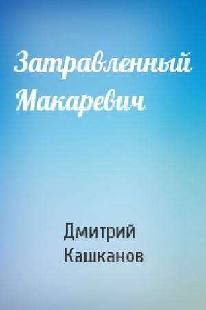 Обложка книги «Затравленный Макаревич» — Дмитрий Кашканов