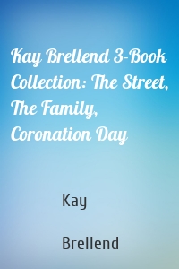 Kay Brellend 3-Book Collection: The Street, The Family, Coronation Day