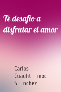 Te desafío a disfrutar el amor