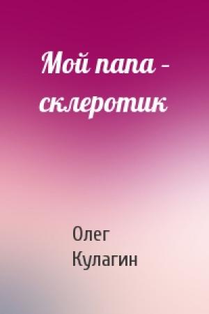 Обложка книги «Мой папа – склеротик» — Олег Кулагин