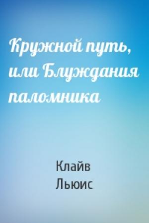 Обложка книги «Кружной путь, или Блуждания паломника» — Клайв Стейплз Льюис