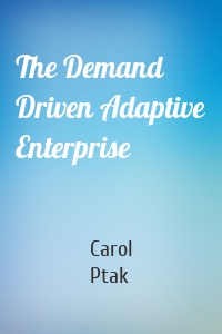 The Demand Driven Adaptive Enterprise