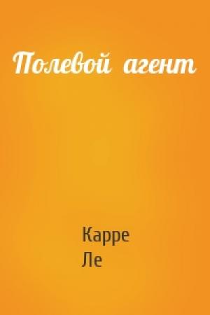 Обложка книги «Полевой  агент» — Карре Ле