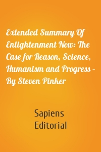Extended Summary Of Enlightenment Now: The Case for Reason, Science, Humanism and Progress – By Steven Pinker