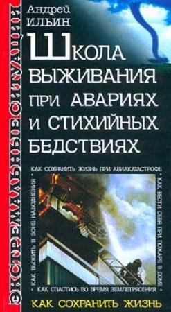 Обложка книги «Школа выживания при авариях и стихийных бедствиях» — Андрей Ильин