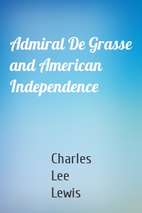 Admiral De Grasse and American Independence