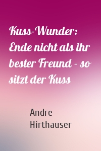 Kuss-Wunder: Ende nicht als ihr bester Freund - so sitzt der Kuss