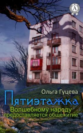 Обложка книги «Пятиэтажка. Волшебному народу предоставляется общежитие» — Ольга Гуцева