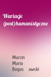 Wariacje (post)humanistyczne