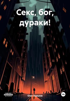 Обложка книги «Секс, бог, дураки!» — Олег Харьков