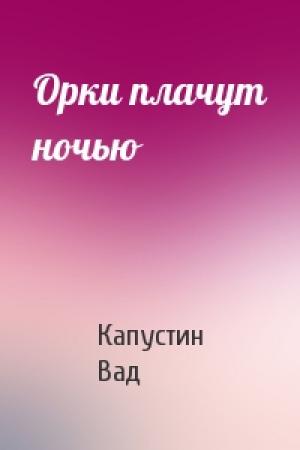 Обложка книги «Орки плачут ночью» — Вад Капустин