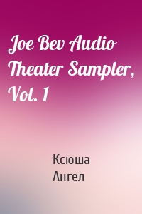 Joe Bev Audio Theater Sampler, Vol. 1