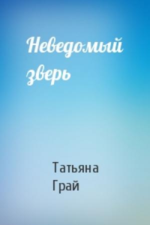 Обложка книги «Неведомый зверь» — Татьяна Грай