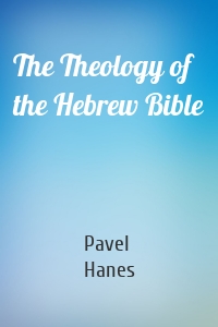 The Theology of the Hebrew Bible