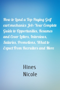 How to Land a Top-Paying Golf cart mechanics Job: Your Complete Guide to Opportunities, Resumes and Cover Letters, Interviews, Salaries, Promotions, What to Expect From Recruiters and More