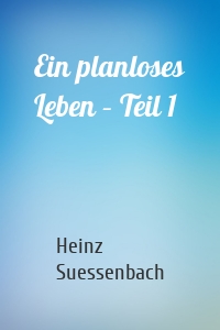Ein planloses Leben – Teil 1