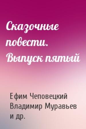 Обложка книги «Сказочные повести. Выпуск пятый» — Ефим Чеповецкий, Владимир Муравьев, Георгий Балл