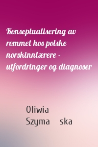 Konseptualisering av rommet hos polske norskinnlærere - utfordringer og diagnoser