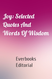 Joy: Selected Quotes And Words Of Wisdom