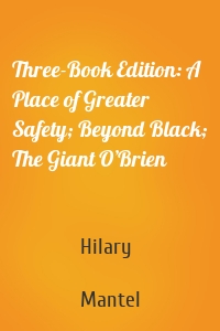 Three-Book Edition: A Place of Greater Safety; Beyond Black; The Giant O’Brien