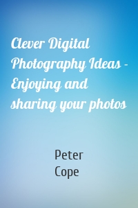 Clever Digital Photography Ideas - Enjoying and sharing your photos