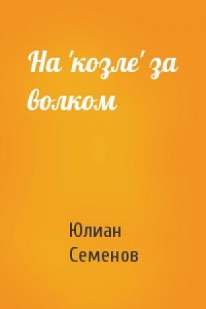 Обложка книги «На 'козле' за волком» — Юлиан Семенов
