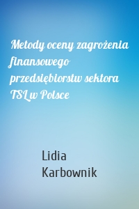 Metody oceny zagrożenia finansowego przedsiębiorstw sektora TSL w Polsce