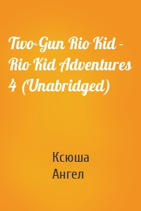 Two-Gun Rio Kid - Rio Kid Adventures 4 (Unabridged)