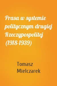 Prasa w systemie politycznym drugiej Rzeczypospolitej (1918-1939)