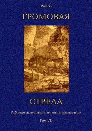 Обложка книги «Громовая стрела. Забытая палеонтологическая фантастика. Том VII» — М Фоменко
