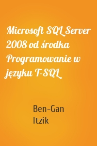 Microsoft SQL Server 2008 od środka Programowanie w języku T-SQL