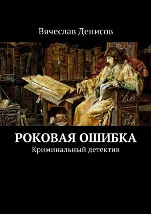 Обложка книги «Роковая ошибка. Криминальный детектив» — Вячеслав Денисов